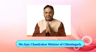 Mr.Ajay Chandrakar Minister of Chhattisgarh.
 