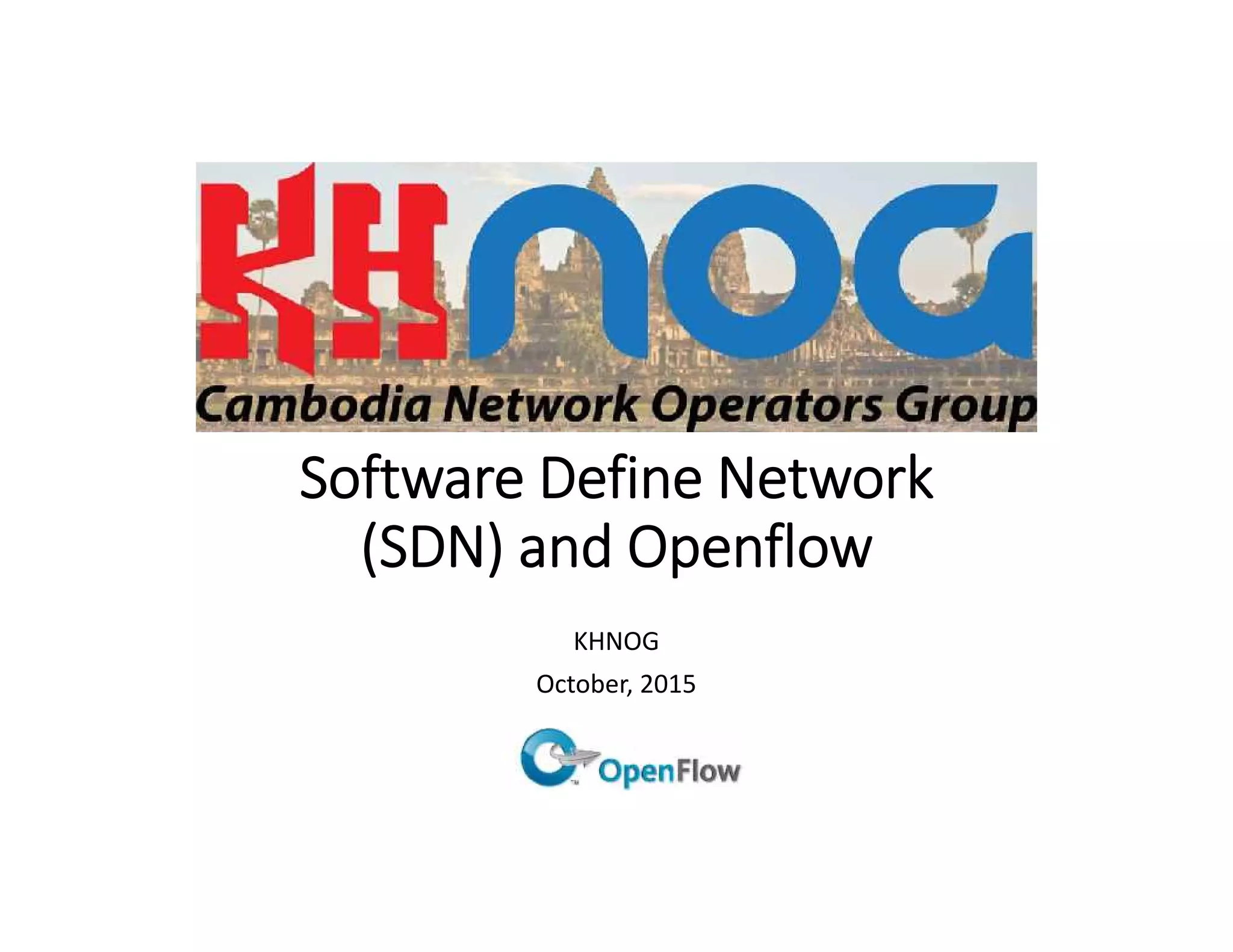 Software Define Network
(SDN) and Openflow
KHNOG
October, 2015
 