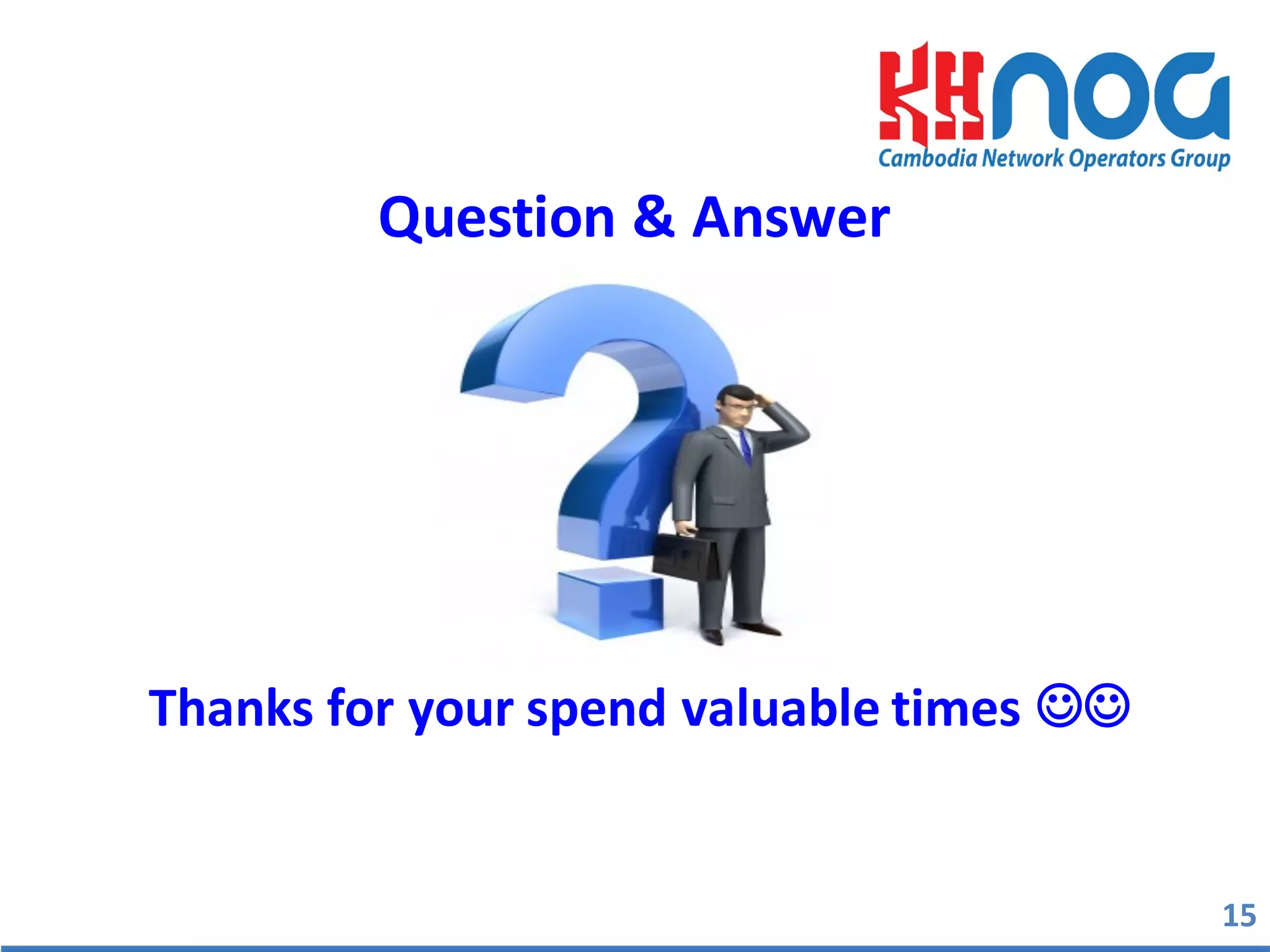 15
Question	
  &	
  Answer
Thanks	
  for	
  your	
  spend	
  valuable	
  times	
  JJ
 
