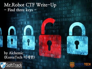 Mr.Robot CTF Write-Up
- Find three keys -
by Alchemic
(KoreaTech 이세한)
 