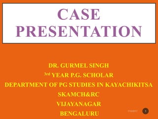CASE
PRESENTATION
FINAL YEAR P.G. SCHOLARS
DEPARTMENT OF PG STUDIES IN KAYACHIKITSA
SKAMCH&RC
VIJAYANAGAR
BENGALURU
1
 