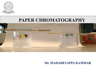PAPER CHROMATOGRAPHY
Mr. MAHADEVAPPA KAMMAR
 