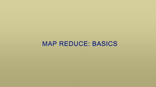 MAP REDUCE: BASICS
1
 