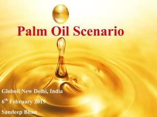 1
Palm Oil Scenario
Globoil New Delhi, India
6th February 2019
Sandeep Bhan
 