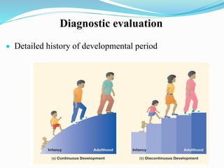 Diagnostic evaluation
 Detailed history of developmental period
 
