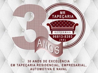 30 ANOS DE EXCELÊNCIA
EM TAPEÇARIA RESIDENCIAL, EMPRESARIAL,
AUTOMOTIVA E NAVAL
 