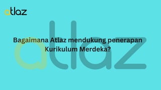 Bagaimana Atlaz mendukung penerapan
Kurikulum Merdeka?
 
