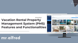 Vacation Rental Property
Management System (PMS)
Features and Functionalities
 