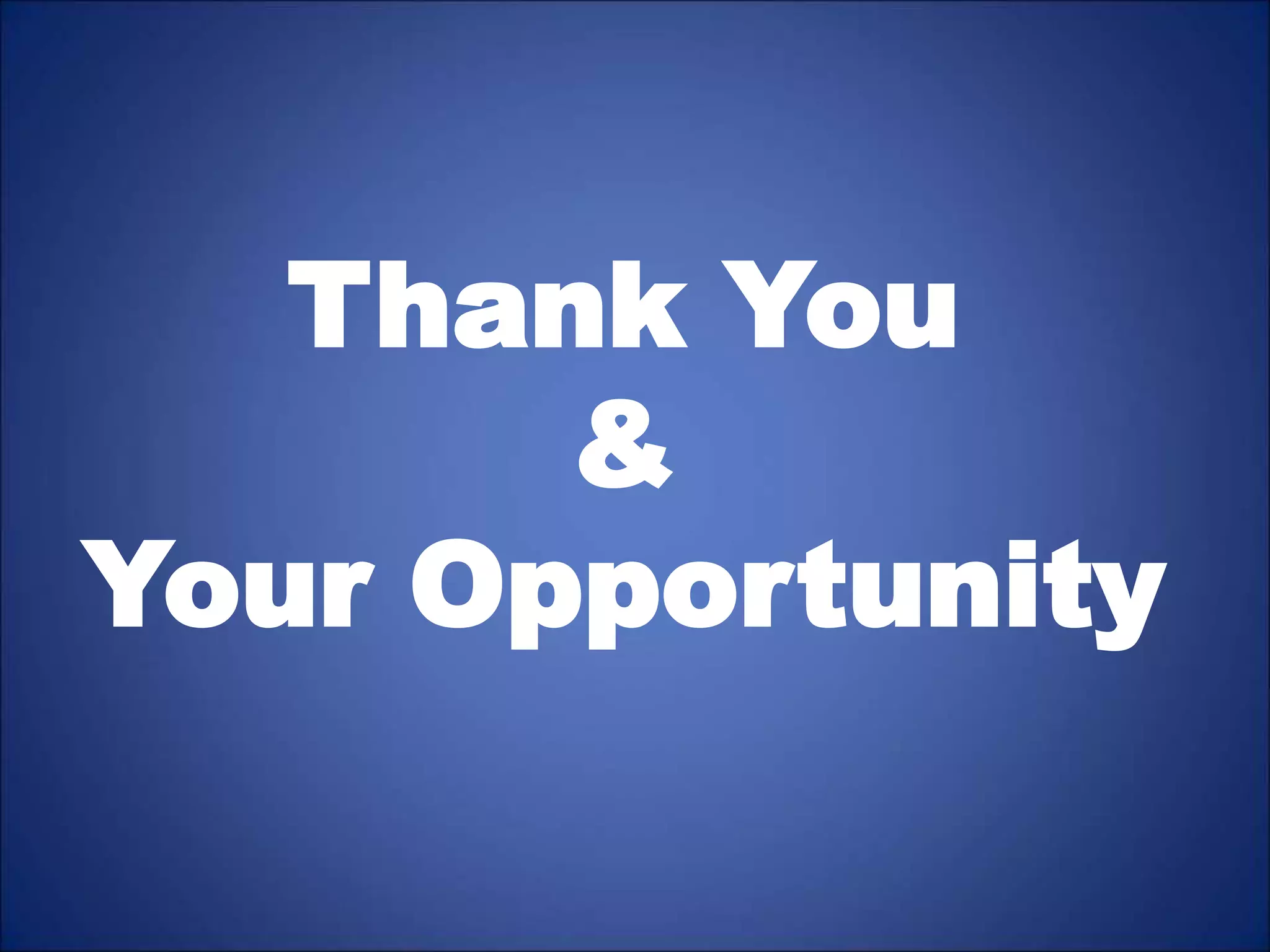 Thank You
&
Your Opportunity
 