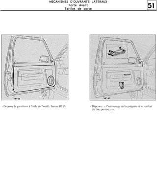51
MMMMEEEECCCCAAAANNNNIIIISSSSMMMMEEEESSSS DDDD''''OOOOUUUUVVVVRRRRAAAANNNNTTTTSSSS LLLLAAAATTTTEEEERRRRAAAAUUUUXXXX
PPPPoooorrrrtttteeee AAAAvvvvaaaannnntttt
BBBBaaaarrrriiiilllllllleeeetttt ddddeeee ppppoooorrrrtttteeee
- Déposer la garniture à l'aide de l'outil : Facom D115. - Déposer : - l'entourage de la poignée et le renfort
du bac porte-carte.
 
