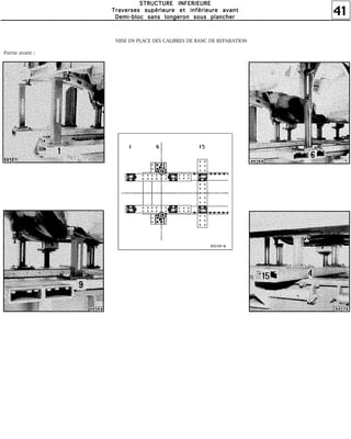 41
SSSSTTTTRRRRUUUUCCCCTTTTUUUURRRREEEE IIIINNNNFFFFEEEERRRRIIIIEEEEUUUURRRREEEE
TTTTrrrraaaavvvveeeerrrrsssseeeessss ssssuuuuppppéééérrrriiiieeeeuuuurrrreeee eeeetttt iiiinnnnfffféééérrrriiiieeeeuuuurrrreeee aaaavvvvaaaannnntttt
DDDDeeeemmmmiiii----bbbblllloooocccc ssssaaaannnnssss lllloooonnnnggggeeeerrrroooonnnn ssssoooouuuussss ppppllllaaaannnncccchhhheeeerrrr
MISE EN PLACE DES CALIBRES DE BANC DE REPARATION
Partie avant :
 