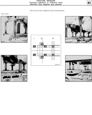 41
SSSSTTTTRRRRUUUUCCCCTTTTUUUURRRREEEE IIIINNNNFFFFEEEERRRRIIIIEEEEUUUURRRREEEE
TTTTrrrraaaavvvveeeerrrrsssseeeessss ssssuuuuppppéééérrrriiiieeeeuuuurrrreeee eeeetttt iiiinnnnfffféééérrrriiiieeeeuuuurrrreeee aaaavvvvaaaannnntttt
DDDDeeeemmmmiiii----bbbblllloooocccc aaaavvvveeeecccc lllloooonnnnggggeeeerrrroooonnnn ssssoooouuuussss ppppllllaaaannnncccchhhheeeerrrr
MISE EN PLACE DES CALIBRES DE BANC DE REPARATION
Partie avant :
 