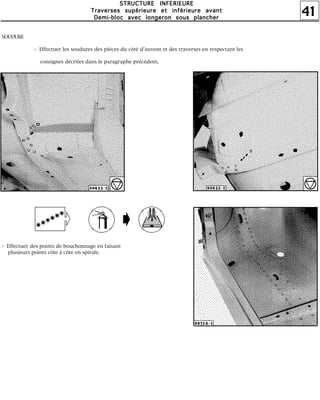 41
SSSSTTTTRRRRUUUUCCCCTTTTUUUURRRREEEE IIIINNNNFFFFEEEERRRRIIIIEEEEUUUURRRREEEE
TTTTrrrraaaavvvveeeerrrrsssseeeessss ssssuuuuppppéééérrrriiiieeeeuuuurrrreeee eeeetttt iiiinnnnfffféééérrrriiiieeeeuuuurrrreeee aaaavvvvaaaannnntttt
DDDDeeeemmmmiiii----bbbblllloooocccc aaaavvvveeeecccc lllloooonnnnggggeeeerrrroooonnnn ssssoooouuuussss ppppllllaaaannnncccchhhheeeerrrr
SOUDURE
- Effectuer les soudures des pièces du côté d'auvent et des traverses en respectant les
consignes décrites dans le paragraphe précédent.
S d d l l h
- Effectuer des points de bouchonnage en faisant
plusieurs points côte à côte en spirale.
 