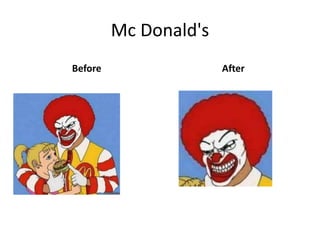 Mc Donald's
Before                 After
 