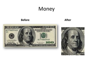 Money
Before           After
 