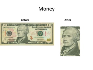 Money
Before           After
 