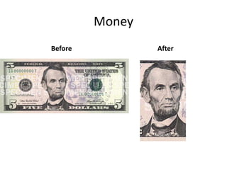 Money
Before           After
 