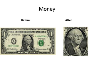 Money
Before           After
 