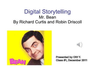 Digital Storytelling Mr. Bean By Richard Curtis and Robin Driscoll 