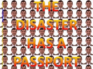 THEDISASTERHAS APASSPORT© All Rights Reserved over the work in PowerPoint  by DOINA & under  www.slideshare.net  protection