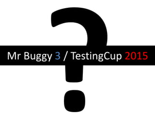 Mr Buggy 3 / TestingCup 2015
 