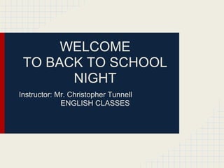 WELCOME
 TO BACK TO SCHOOL
       NIGHT
Instructor: Mr. Christopher Tunnell
             ENGLISH CLASSES
 