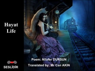 SESLİDİR Poem: Nilufer DURSUN  Translated by:  Mr  Can AKIN  Hayat  Life  