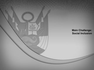 Main Challenge:
Social Inclusion
 