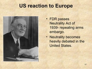 US reaction to Europe FDR passes Neutrality Act of 1939- repealing arms embargo. Neutrality becomes heavily debated in the United States. 