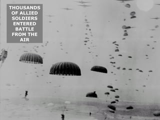 THOUSANDS OF ALLIED SOLDIERS ENTERED BATTLE FROM THE AIR 
