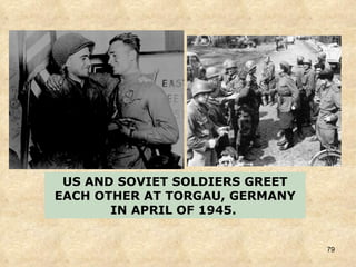 US AND SOVIET SOLDIERS GREET EACH OTHER AT TORGAU, GERMANY IN APRIL OF 1945.   