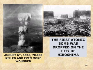 THE FIRST ATOMIC BOMB WAS DROPPED ON THE CITY OF HIROSHIMA AUGUST 6 TH , 1945, 70,000 KILLED AND EVEN MORE WOUNDED 