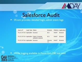 Salesforce Audit
•   SF.com provides detailed login, admin event logs




•   Write logging available in Force.com DB, not read
 