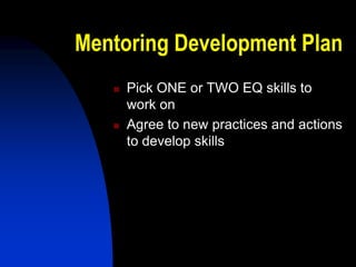 Mentoring Development Plan
      Pick ONE or TWO EQ skills to
       work on
      Agree to new practices and actions
       to develop skills
 