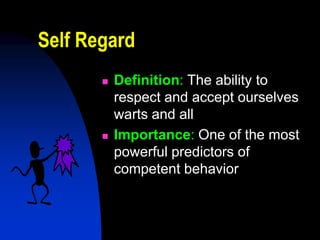 Self Regard
          Definition: The ability to
           respect and accept ourselves
           warts and all
          Importance: One of the most
           powerful predictors of
           competent behavior
 