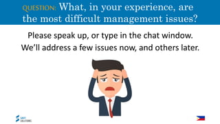 QUESTION: What, in your experience, are
the most difficult management issues?
Please speak up, or type in the chat window.
We’ll address a few issues now, and others later.
 