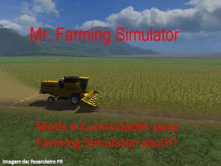 Mr. Farming Simulator Mods e Curiosidades para Farming Simulator aqui!!! 
