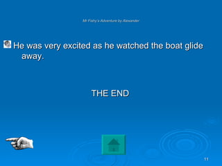 Mr Fishy’s Adventure by Alexander He was very excited as he watched the boat glide away.   THE END 