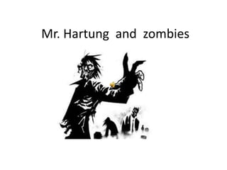 Mr. Hartung and zombies
 