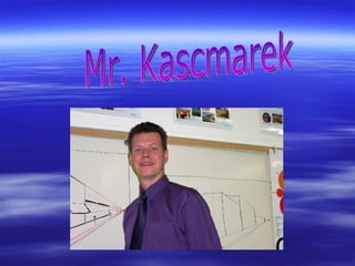 Mr. Kascmarek 
