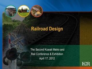 Railroad Design


The Second Kuwait Metro and
Rail Conference & Exhibition
       April 17, 2012
 