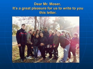 Dear Mr. Moser,  It’s a great pleasure for us to write to you this letter. 