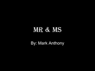 Mr & Ms By: Mark Anthony 
