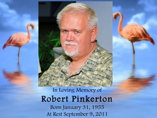 In Loving Memory of Robert Pinkerton Born January 31, 1955 At Rest September 9, 2011 