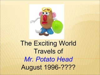 The Exciting World Travels of Mr. Potato Head August 1996-???? 