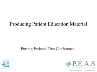 Producing Patient Education Material
Putting Patients First Conference
 