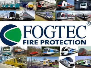 Experts in Fire Protection


 Fire Protection Solutions from one source




                                      FOGTEC Rail Systems
                                      Rolling Stock Applications

Kuwait Metro & Rail Conference 2012     The Smarter Way of Fire Fighting   1
 