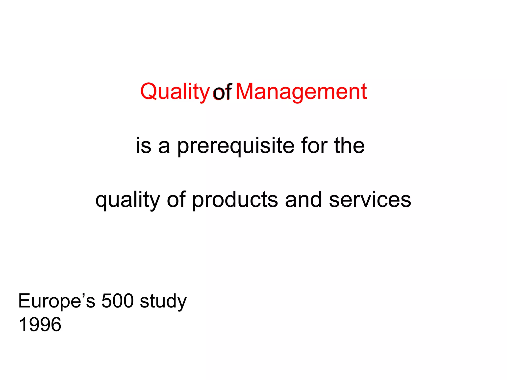 Quality of Management

            is a prerequisite for the

        quality of products and services



Europe’s 500 study
1996
 