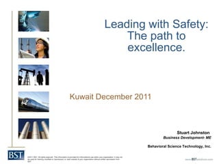 Leading with Safety: The path to excellence. Kuwait December 2011   Stuart Johnston   Business Development- ME Behavioral Science Technology, Inc. 