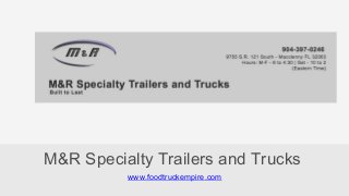 www.foodtruckempire.com
M&R Specialty Trailers and Trucks
 